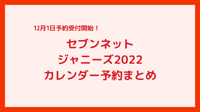 【セブンネット】ジャニーズ公式カレンダー2022予約まとめ！