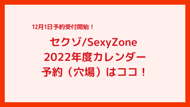 セクゾ/SexyZone2022年度カレンダー予約（穴場）はココ！